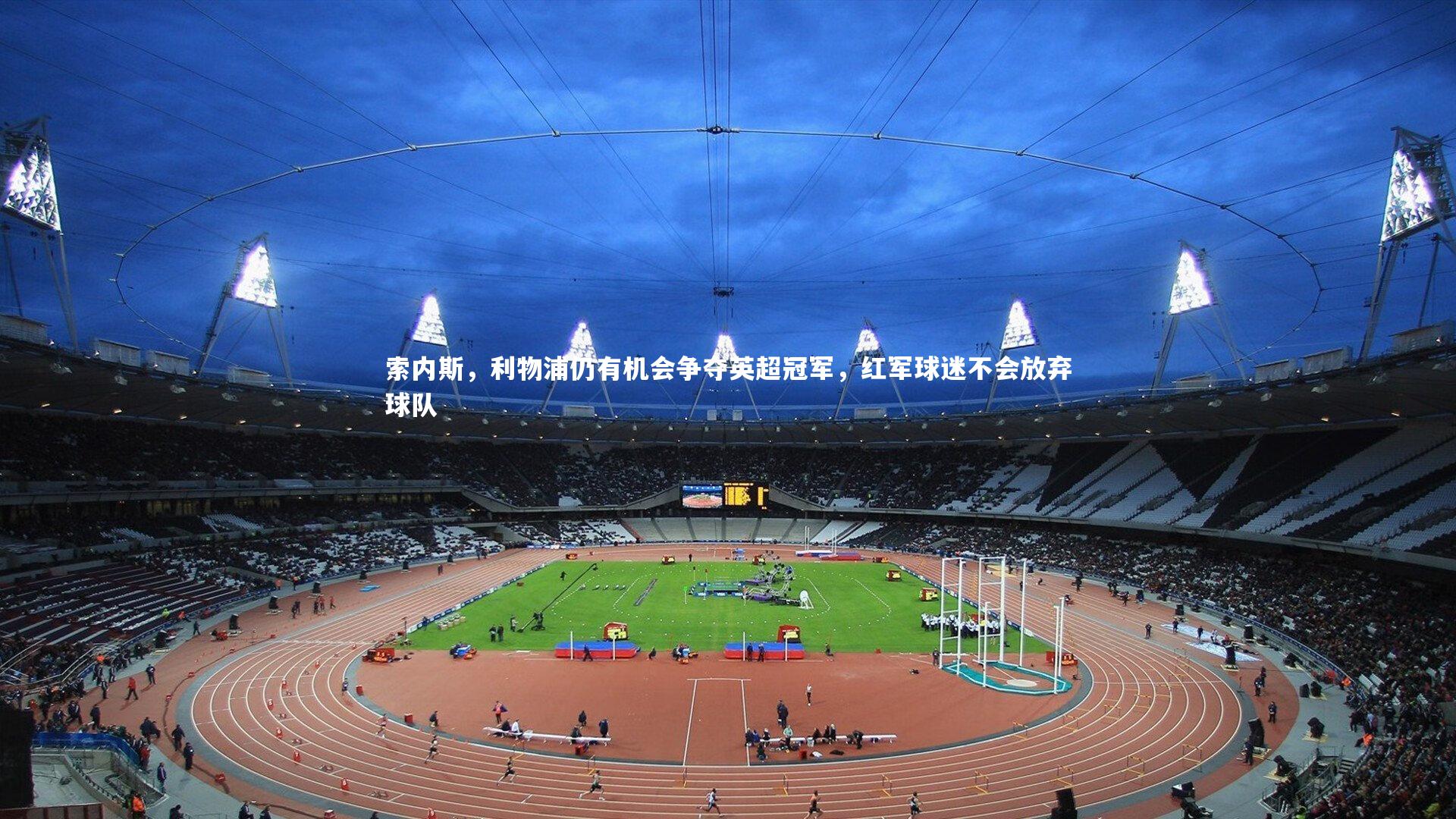 索内斯,利物浦仍有机会争夺英超冠军,红军球迷不会放弃球队