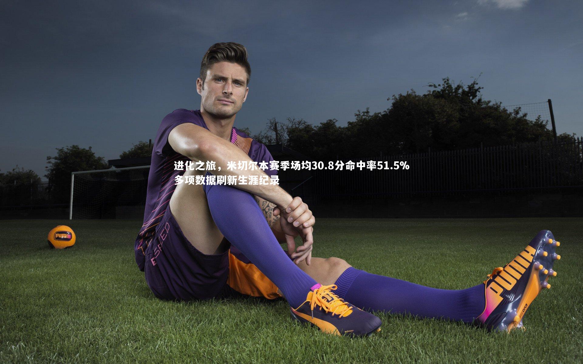 进化之旅,米切尔本赛季场均30.8分命中率51.5%多项数据刷新生涯纪录