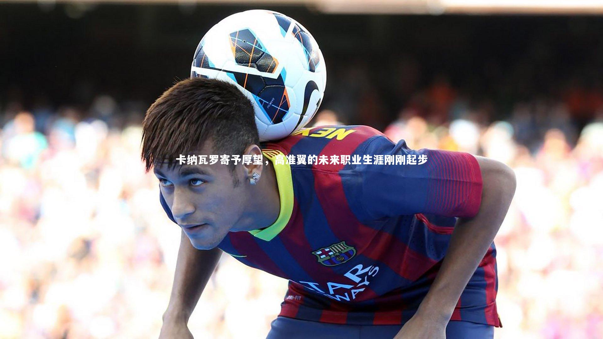 熊猫体育app下载_卡纳瓦罗寄予厚望，高准翼的未来职业生涯刚刚起步